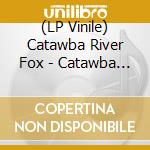 (LP Vinile) Catawba River Fox - Catawba River Fox vinile