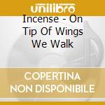 Incense - On Tip Of Wings We Walk cd