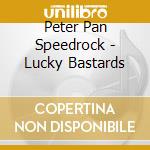 Peter Pan Speedrock - Lucky Bastards cd musicale di Peter Pan Speedrock