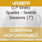 (LP Vinile) Spades - Seattle Sessions (7')