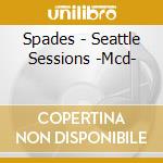 Spades - Seattle Sessions -Mcd- cd musicale di Spades