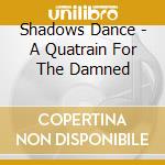 Shadows Dance - A Quatrain For The Damned cd musicale di Shadows Dance