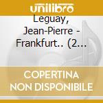Leguay, Jean-Pierre - Frankfurt.. (2 Cd) cd