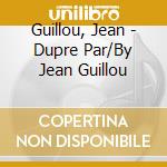 Guillou, Jean - Dupre Par/By Jean Guillou cd musicale di Guillou, Jean