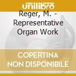 Reger, M. - Representative Organ Work cd musicale di Reger, M.
