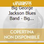 Big George Jackson Blues Band - Big Shot cd musicale di BIG GEORGE JACKSON B