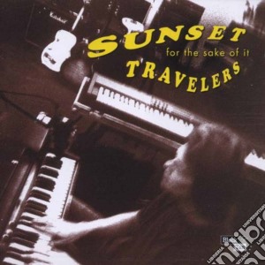 Sunset Travelers - For The Sake Of It cd musicale di SUNSET TRAVELERS