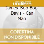 James 'Boo Boo' Davis - Can Man cd musicale di DAVIS JAMES 