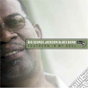Big George Jackson Blues Band - Southern In My Soul cd musicale di JACKSON GEORGE BIG