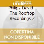 Philips David - The Rooftop Recordings 2 cd
