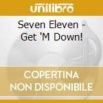 Seven Eleven - Get 'M Down! cd