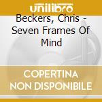 Beckers, Chris - Seven Frames Of Mind cd musicale di Beckers, Chris