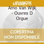 Arno Van Wijk - Ouvres D Orgue cd