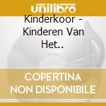 Kinderkoor - Kinderen Van Het.. cd musicale di Kinderkoor
