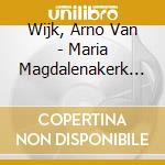 Wijk, Arno Van - Maria Magdalenakerk Goes cd