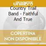 Country Trail Band - Faithful And True cd