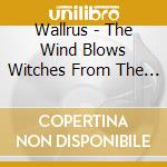 Wallrus - The Wind Blows Witches From The Sky cd