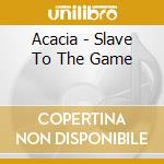 Acacia - Slave To The Game cd