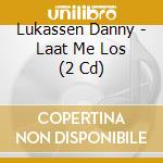 Lukassen Danny - Laat Me Los (2 Cd) cd musicale di Lukassen Danny