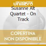 Susanne Alt Quartet - On Track cd musicale di Susanne Alt Quartet