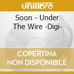 Soon - Under The Wire -Digi- cd