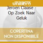 Jeroen Claase - Op Zoek Naar Geluk cd