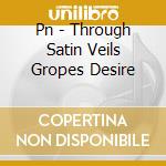 Pn - Through Satin Veils Gropes Desire cd