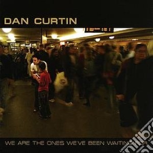 Dan Curtin - We Are The Ones We'Ve Been Waiting cd musicale di CURTIN DAN