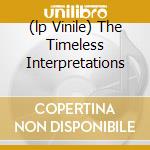 (lp Vinile) The Timeless Interpretations lp vinile di AA.VV.