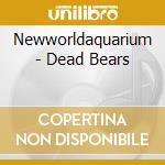 Newworldaquarium - Dead Bears cd