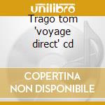 Trago tom 'voyage direct' cd cd