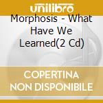 Morphosis - What Have We Learned(2 Cd) cd