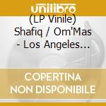 (LP Vinile) Shafiq / Om'Mas - Los Angeles 0/10 vinile