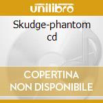 Skudge-phantom cd cd musicale di Skudge