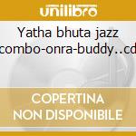 Yatha bhuta jazz combo-onra-buddy..cd cd
