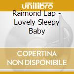 Raimond Lap - Lovely Sleepy Baby cd musicale di Raimond Lap
