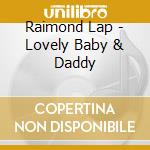 Raimond Lap - Lovely Baby & Daddy cd musicale di Raimond Lap