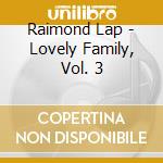 Raimond Lap - Lovely Family, Vol. 3 cd
