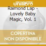 Raimond Lap - Lovely Baby Magic, Vol. 1 cd musicale di Raimond Lap