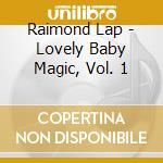 Raimond Lap - Lovely Baby Magic, Vol. 1 cd