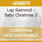 Lap Raimond - Baby Christmas 2 cd musicale di Lap Raimond