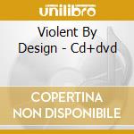 Violent By Design - Cd+dvd cd