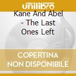 Kane And Abel - The Last Ones Left cd musicale di KANE AND ABEL