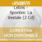 Lebris - Spontini: La Vestale (2 Cd) cd