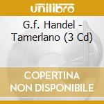 G.f. Handel - Tamerlano (3 Cd) cd