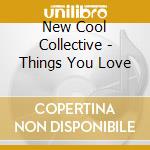 New Cool Collective - Things You Love cd musicale di New Cool Collective