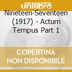 Nineteen-Seventeen (1917) - Actum Tempus Part 1 cd musicale di Nineteen