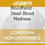 Bloodfiend - Dead Blood Madness cd musicale di Bloodfiend