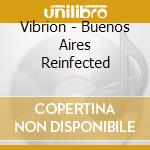 Vibrion - Buenos Aires Reinfected cd musicale di Vibrion
