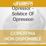 Opressor - Solstice Of Opression cd